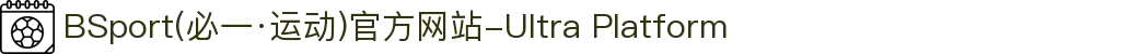 BSport(必一·运动)官方网站-Ultra Platform